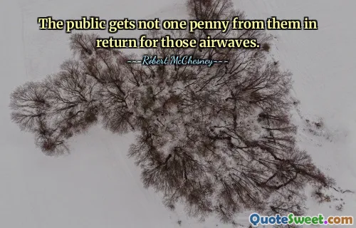 The public gets not one penny from them in return for those airwaves.