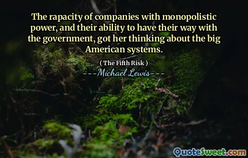 The rapacity of companies with monopolistic power, and their ability to have their way with the government, got her thinking about the big American systems.