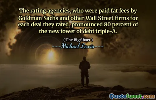The rating agencies, who were paid fat fees by Goldman Sachs and other Wall Street firms for each deal they rated, pronounced 80 percent of the new tower of debt triple-A.