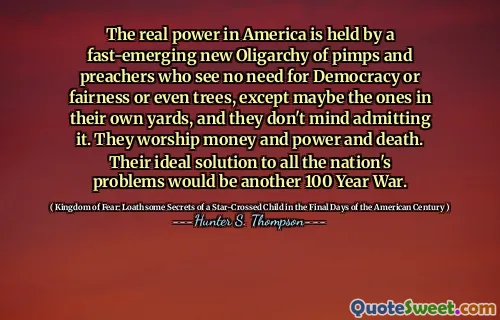 在美国的真正力量是由一条快速发展的皮条客和传教士的新寡头持有的，他们认为不需要民主，公平甚至是树木，除了自己的院子里，他们不介意承认这一点。他们崇拜金钱，权力和死亡。他们解决全国所有问题的理想解决方案将是另一项100年的战争。
