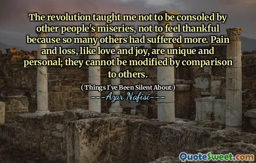 革命教会我不要被别人的苦难所安慰，不要感到感恩，因为许多其他人遭受了更多的痛苦。像爱与喜悦一样，痛苦和失落是独特而个人的。与他人的比较不能修改它们。