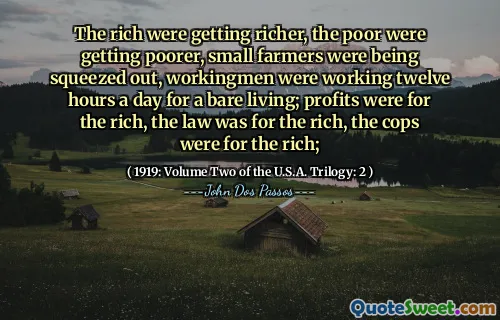 I ricchi stavano diventando più ricchi, i poveri stavano diventando più poveri, i piccoli agricoltori venivano schiacciati, i lavoratori lavoravano dodici ore al giorno per una vita nuda; I profitti erano per i ricchi, la legge era per i ricchi, gli sbirri erano per i ricchi;