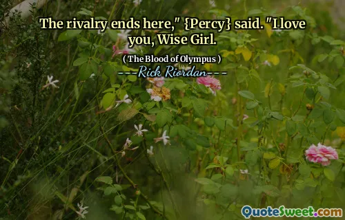 The rivalry ends here," {Percy} said. "I love you, Wise Girl.