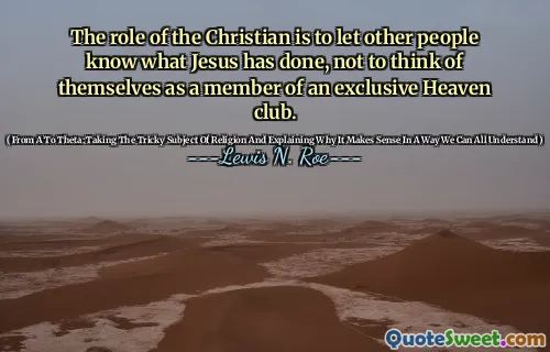 The role of the Christian is to let other people know what Jesus has done, not to think of themselves as a member of an exclusive Heaven club.