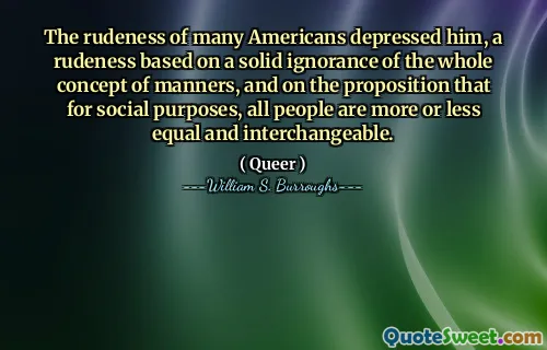 许多美国人的无礼使他沮丧，这是基于对整个举止概念的坚定无知，以及以社会目的的主张，所有人或多或少都相等且可以互换。