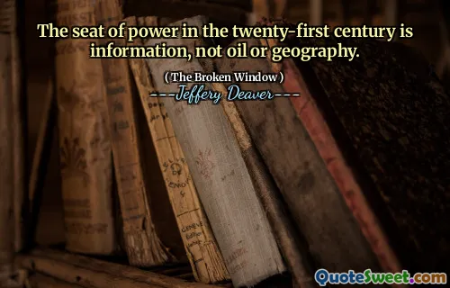 The seat of power in the twenty-first century is information, not oil or geography.