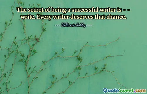 The secret of being a successful writer is - - write. Every writer deserves that chance.