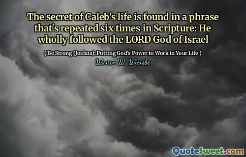 The secret of Caleb's life is found in a phrase that's repeated six times in Scripture: He wholly followed the LORD God of Israel