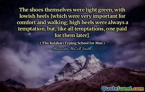 The shoes themselves were light green, with lowish heels {which were very important for comfort and walking; high heels were always a temptation, but, like all temptations, one paid for them later}.