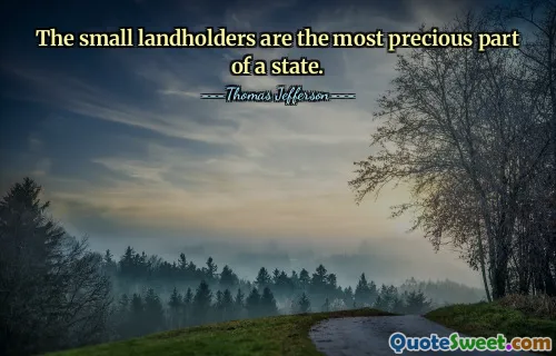 The small landholders are the most precious part of a state.