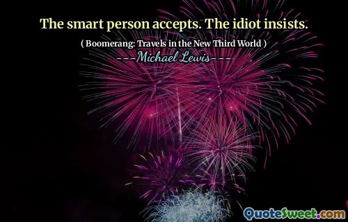 The smart person accepts. The idiot insists.