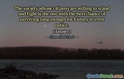 Det samhälle vars medborgare är villiga att stå och slåss är det som har störst chans att överleva tillräckligt länge för att historien ens ska märka det.