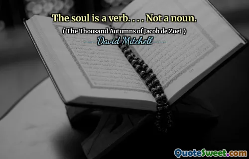 The soul is a verb. . . . Not a noun.