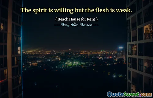 The spirit is willing but the flesh is weak.