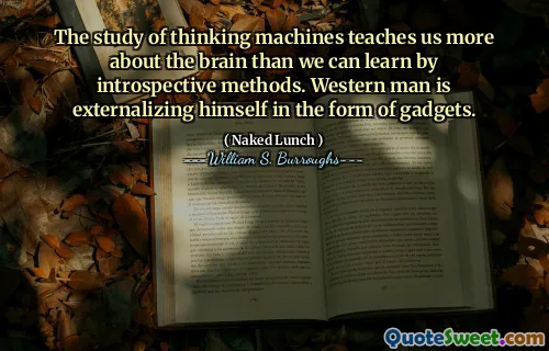 思维机器的研究教会了我们关于大脑的更多信息，而不是通过内省方法学习。西方人以小工具的形式使自己外在化。