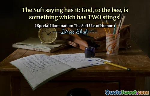 The Sufi saying has it: God, to the bee, is something which has TWO stings!