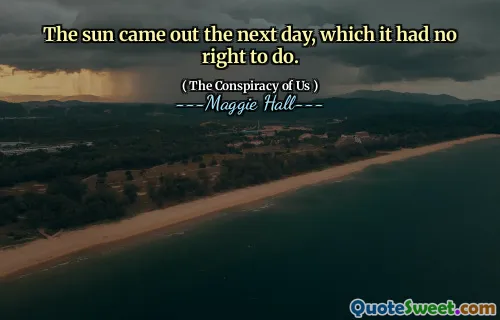 The sun came out the next day, which it had no right to do.