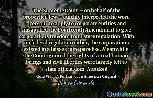 The Supreme Court – on behalf of the propertied few – quickly interpreted the word "person" to apply to corporate entities and misapplied the Fourteenth Amendment to give corporations freedom from state regulation. With no federal regulation either, the corporations existed in a laissez faire paradise. Meanwhile, the Court ignored the rights of actual human beings and civil liberties were largely left to state officialdom. Attacked