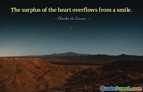 The surplus of the heart overflows from a smile.