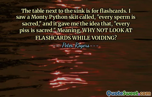 The table next to the sink is for flashcards. I saw a Monty Python skit called, "every sperm is sacred," and it gave me the idea that, "every piss is sacred." Meaning, WHY NOT LOOK AT FLASHCARDS WHILE VOIDING?