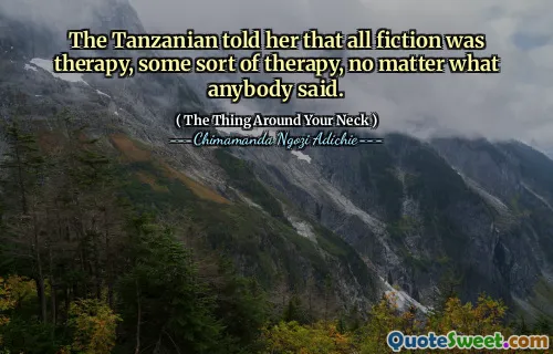 The Tanzanian told her that all fiction was therapy, some sort of therapy, no matter what anybody said.