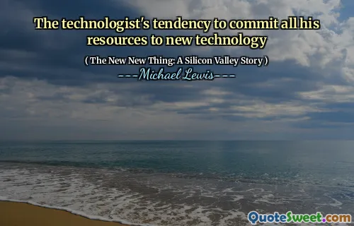 The technologist's tendency to commit all his resources to new technology