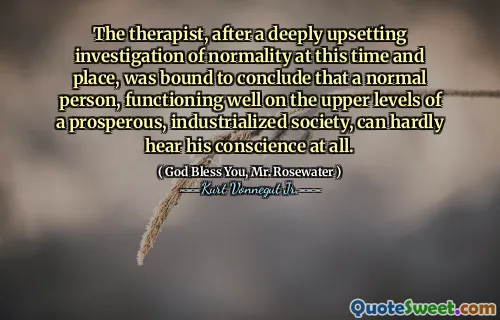 كان المعالج ، بعد تحقيق مزعج للغاية في الحياة الطبيعية في هذا الوقت والمكان ، ملزمًا أن يستنتج أن الشخص العادي ، الذي يعمل بشكل جيد على المستويات العليا للمجتمع الصناعي المزدهر ، بالكاد يسمع ضميره على الإطلاق.