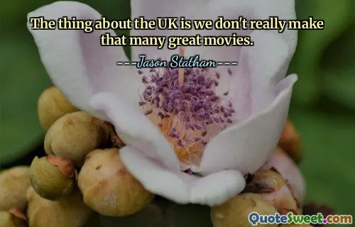 The thing about the UK is we don't really make that many great movies.