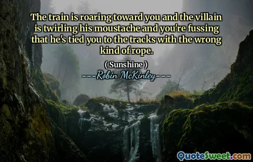 The train is roaring toward you and the villain is twirling his moustache and you're fussing that he's tied you to the tracks with the wrong kind of rope.