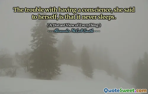 The trouble with having a conscience, she said to herself, is that it never sleeps.