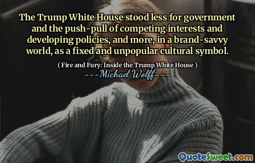 The Trump White House stood less for government and the push-pull of competing interests and developing policies, and more, in a brand-savvy world, as a fixed and unpopular cultural symbol.