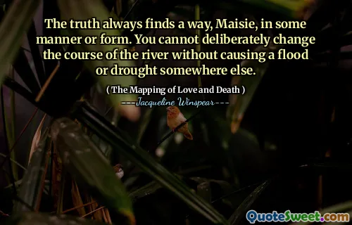 真理总是以某种方式或形式找到一种方式。如果不造成洪水或其他地方的洪水或干旱，您不能故意改变河流。