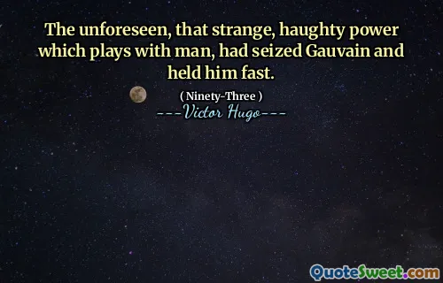 The unforeseen, that strange, haughty power which plays with man, had seized Gauvain and held him fast.