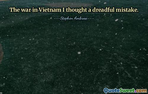 The war in Vietnam I thought a dreadful mistake.