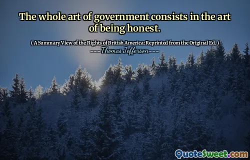 The whole art of government consists in the art of being honest.