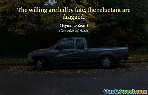 Voința este condusă de soartă, reticentul sunt târâți.