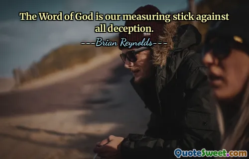 The Word of God is our measuring stick against all deception.