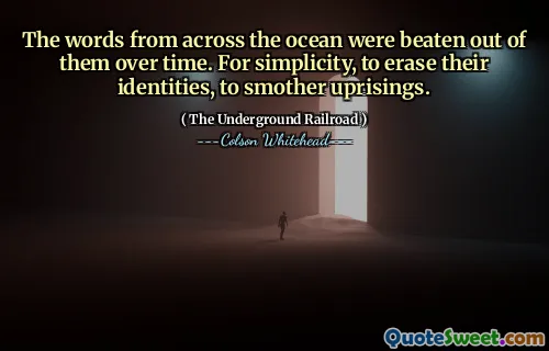 The words from across the ocean were beaten out of them over time. For simplicity, to erase their identities, to smother uprisings.