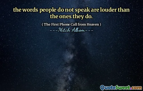 the words people do not speak are louder than the ones they do.