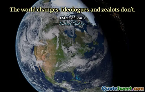 The world changes. Ideologues and zealots don't.