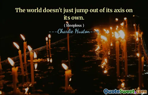 The world doesn't just jump out of its axis on its own.