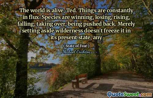 The world is alive, Ted. Things are constantly in flux. Species are winning, losing, rising, falling, taking over, being pushed back. Merely setting aside wilderness doesn't freeze it in its present state, any