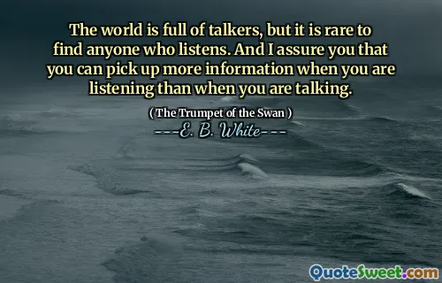 The world is full of talkers, but it is rare to find anyone who listens. And I assure you that you can pick up more information when you are listening than when you are talking.