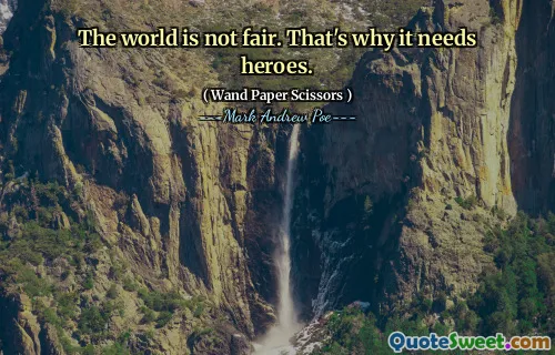 The world is not fair. That's why it needs heroes.
