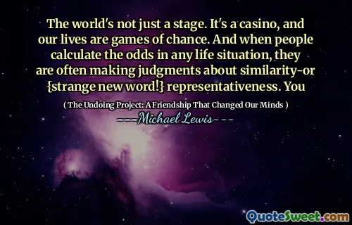 O mundo não é apenas um palco. É um cassino, e nossas vidas são jogos de acaso. E quando as pessoas calculam as chances de qualquer situação da vida, geralmente estão fazendo julgamentos sobre a similaridade-ou a nova palavra!} Representatividade. Você