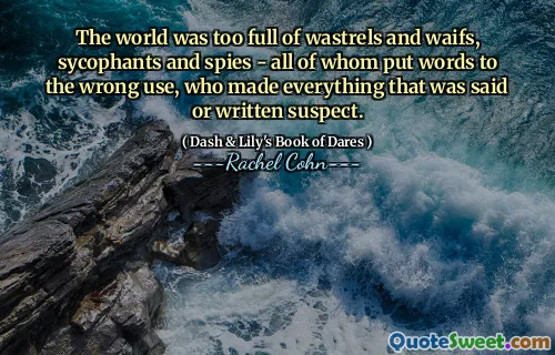 The world was too full of wastrels and waifs, sycophants and spies - all of whom put words to the wrong use, who made everything that was said or written suspect.