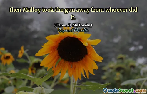 then Malloy took the gun away from whoever did it.
