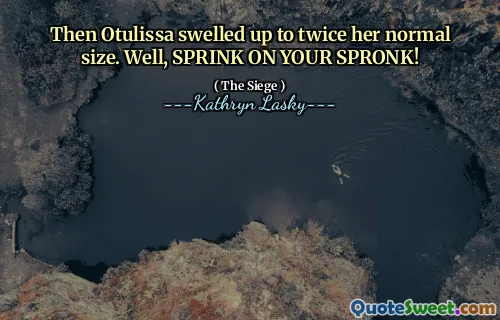 Then Otulissa swelled up to twice her normal size. Well, SPRINK ON YOUR SPRONK!
