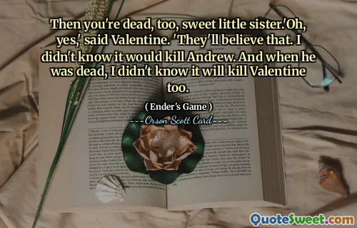 Atunci ești moartă și tu, dragă surioară. — O, da, spuse Valentine. — Vor crede asta. Nu știam că îl va ucide pe Andrew. Și când a murit, nu știam că îl va ucide și pe Valentine.