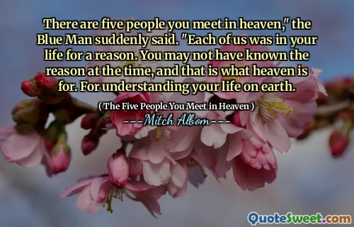 V nebi se setkáváte pět lidí, “najednou řekl modrý muž.„ Každý z nás byl ve vašem životě z nějakého důvodu. Možná jste v té době neznali důvod, a to je to, pro co je nebe. Za pochopení vašeho života na Zemi.
